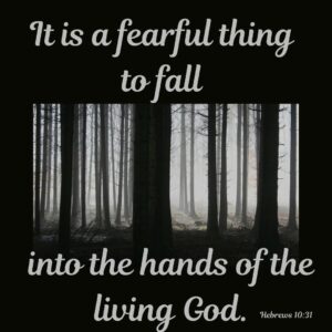 It is a fearful thing to fall into the hands of the living God